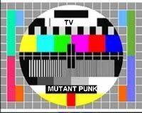 MUTANTE PUNK MUTANTA TV!