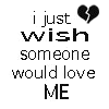 i just wish somenone to love me