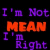 im not mean, im right